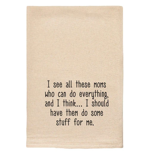 "I See All These Moms Who Can do Everything..." Tea Towel