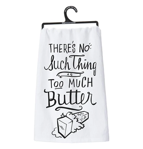 "No Such Thing As Too Much Butter" Dish Towel